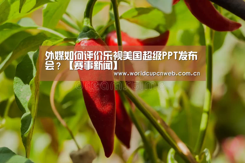外媒如何评价乐视美国超级PPT发布会?【赛事新闻】(图3) 球队资讯