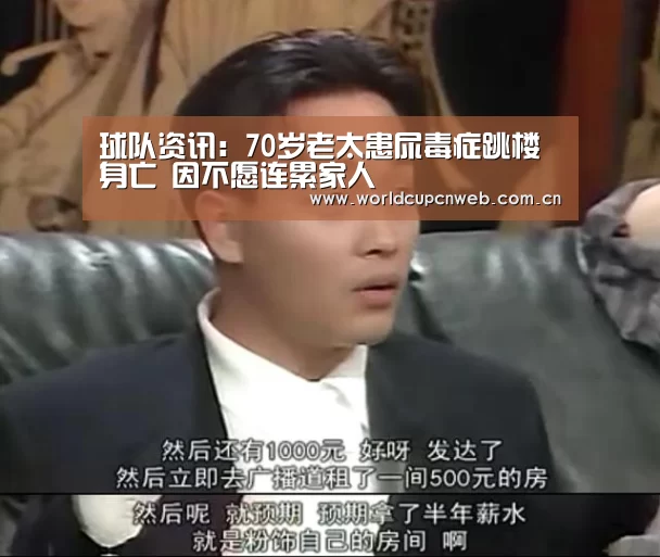 球队资讯:70岁老太患尿毒症跳楼身亡 因不愿连累家人(图3) 世界杯赛程