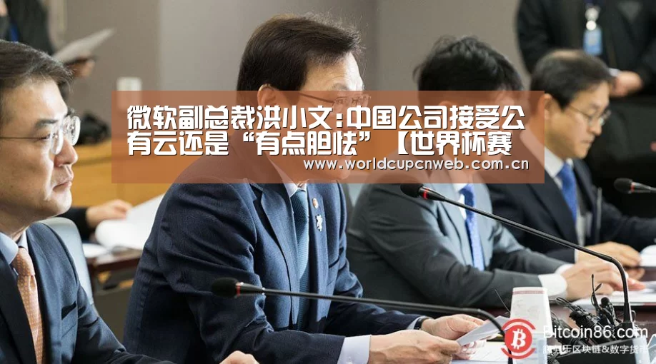 微软副总裁洪小文:中国公司接受公有云还是“有点胆怯”【世界杯赛程】(图1) 赛事新闻