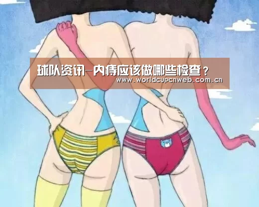 球队资讯-内痔应该做哪些检查?(图1) 世界杯